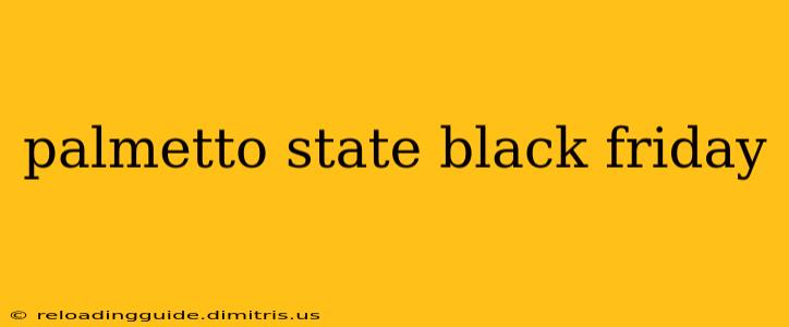 palmetto state black friday