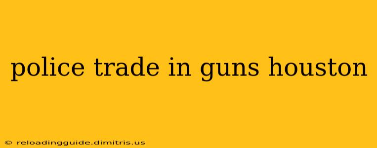 police trade in guns houston