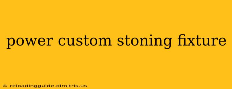 power custom stoning fixture