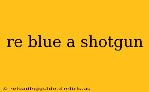 re blue a shotgun