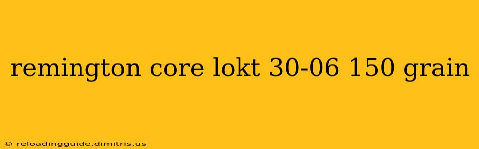 remington core lokt 30-06 150 grain