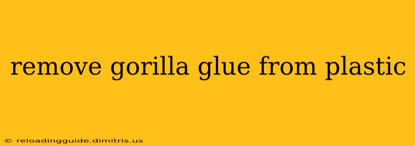 remove gorilla glue from plastic