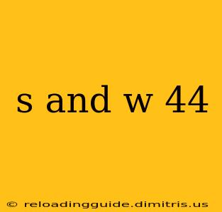 s and w 44