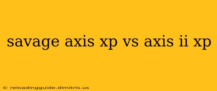 savage axis xp vs axis ii xp