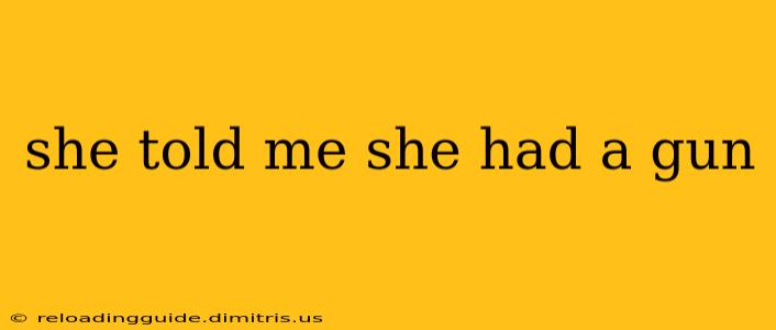 she told me she had a gun