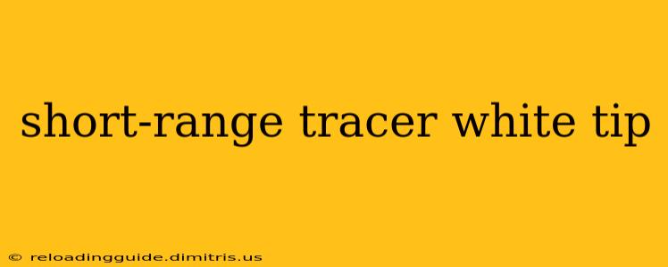 short-range tracer white tip