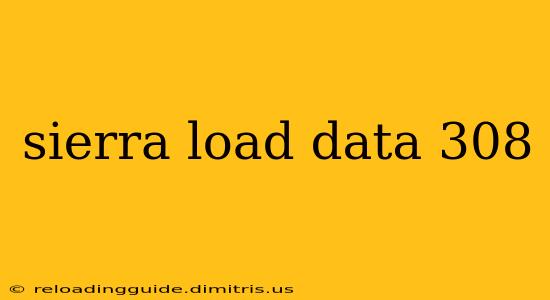 sierra load data 308