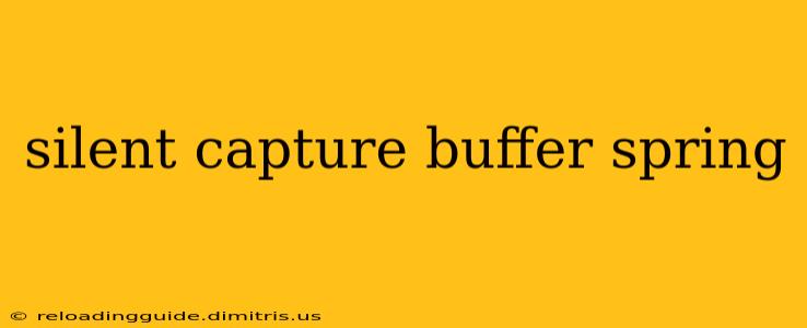 silent capture buffer spring