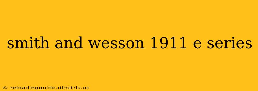 smith and wesson 1911 e series