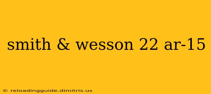 smith & wesson 22 ar-15