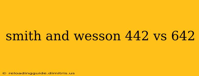 smith and wesson 442 vs 642