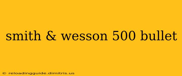 smith & wesson 500 bullet