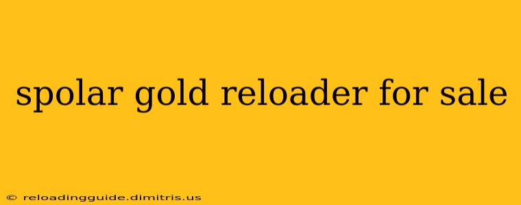 spolar gold reloader for sale