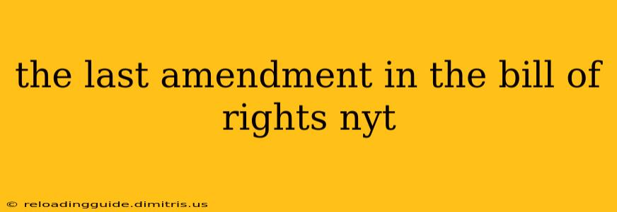 the last amendment in the bill of rights nyt