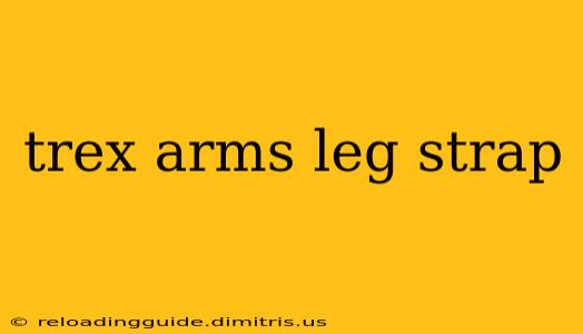 trex arms leg strap