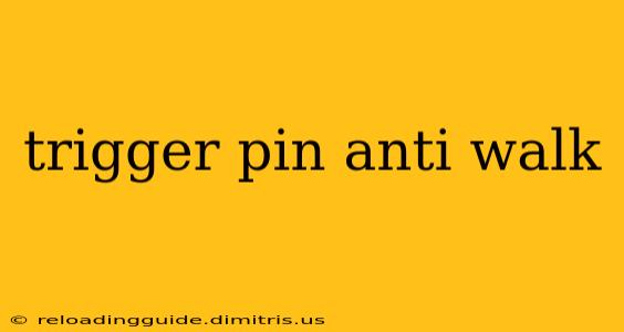 trigger pin anti walk