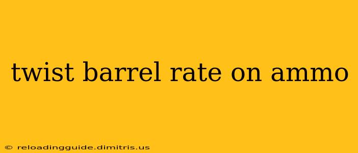 twist barrel rate on ammo