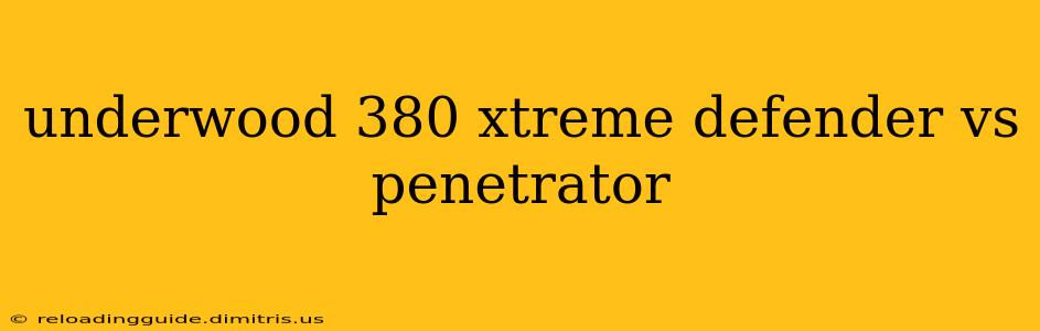 underwood 380 xtreme defender vs penetrator