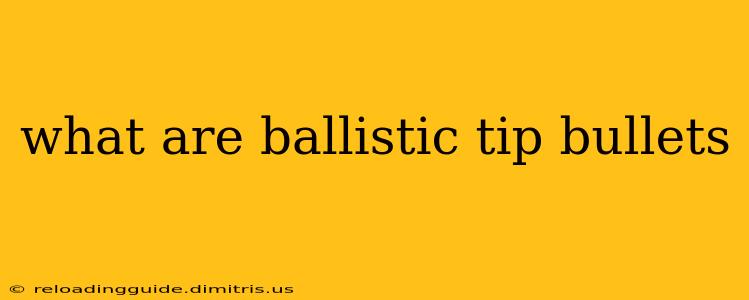 what are ballistic tip bullets