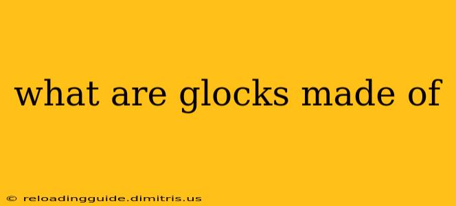 what are glocks made of