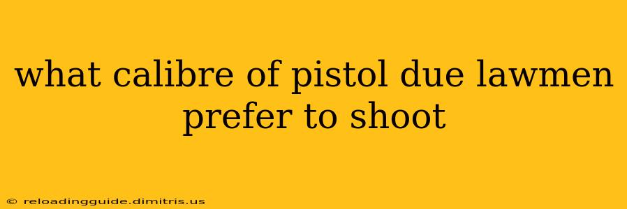 what calibre of pistol due lawmen prefer to shoot