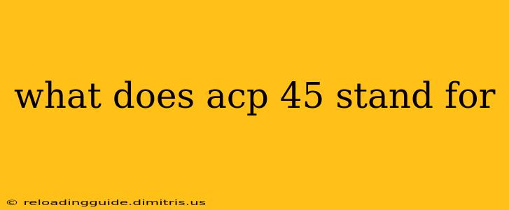 what does acp 45 stand for