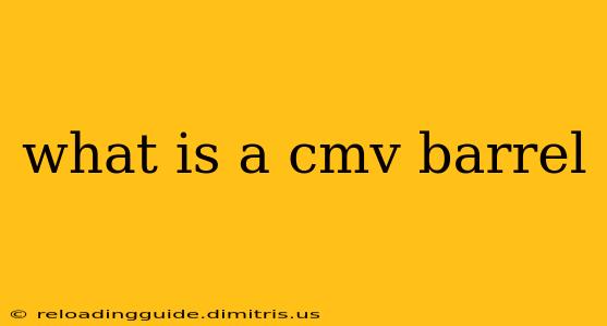 what is a cmv barrel