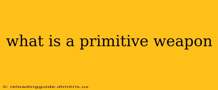 what is a primitive weapon