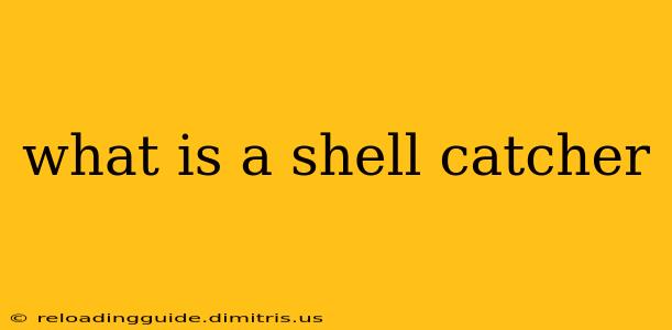 what is a shell catcher