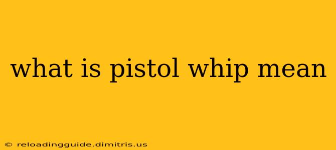 what is pistol whip mean