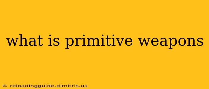 what is primitive weapons