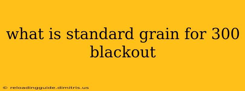 what is standard grain for 300 blackout