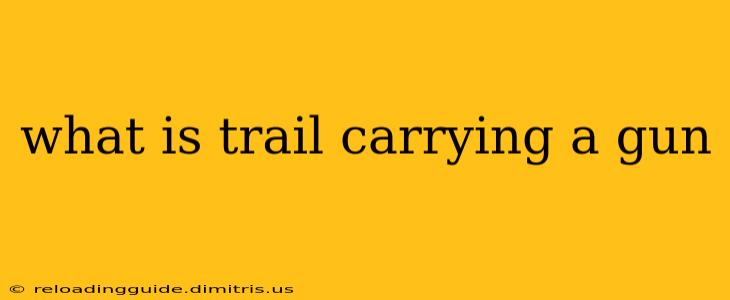 what is trail carrying a gun