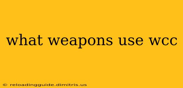 what weapons use wcc