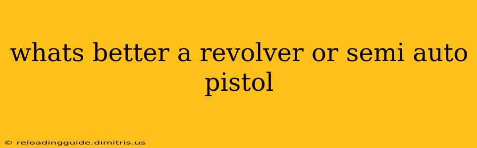 whats better a revolver or semi auto pistol