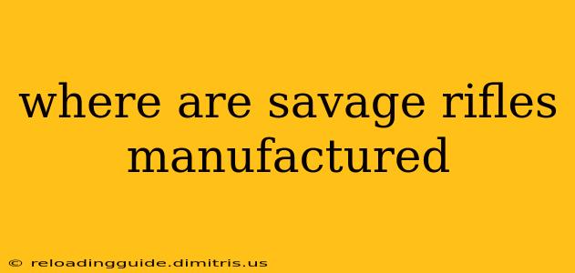 where are savage rifles manufactured