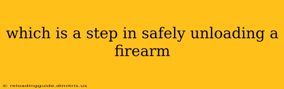 which is a step in safely unloading a firearm