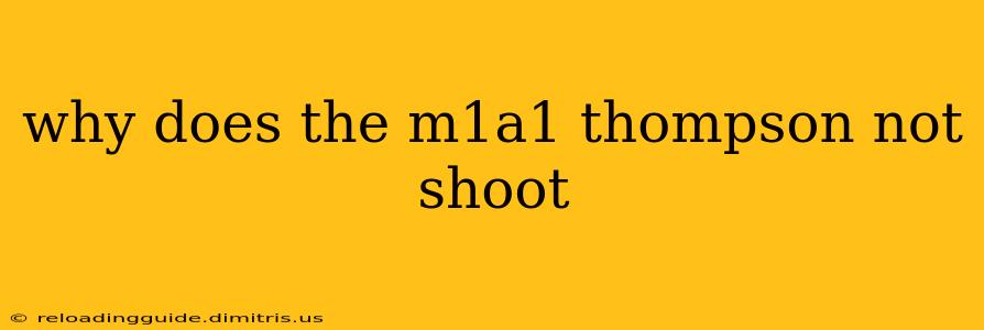 why does the m1a1 thompson not shoot