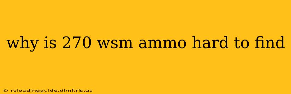 why is 270 wsm ammo hard to find