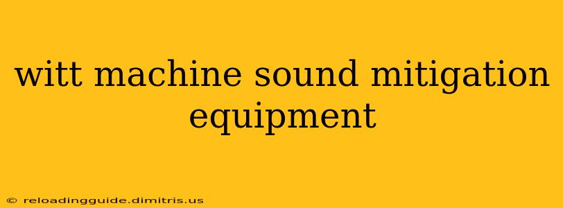 witt machine sound mitigation equipment