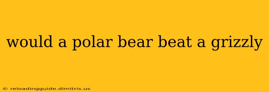 would a polar bear beat a grizzly