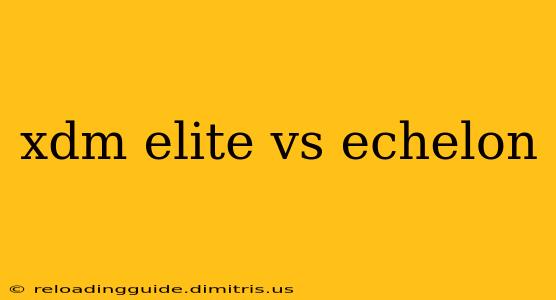 xdm elite vs echelon